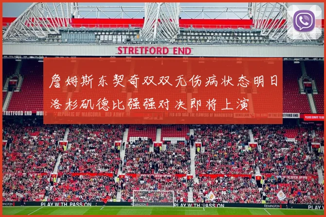 詹姆斯东契奇双双无伤病状态明日洛杉矶德比强强对决即将上演