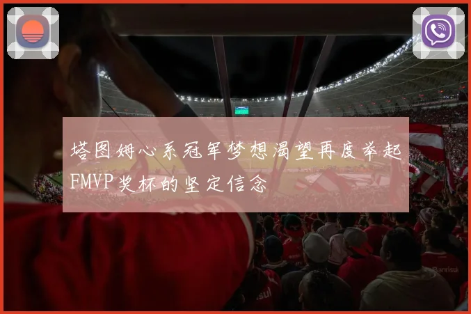塔图姆心系冠军梦想渴望再度举起FMVP奖杯的坚定信念